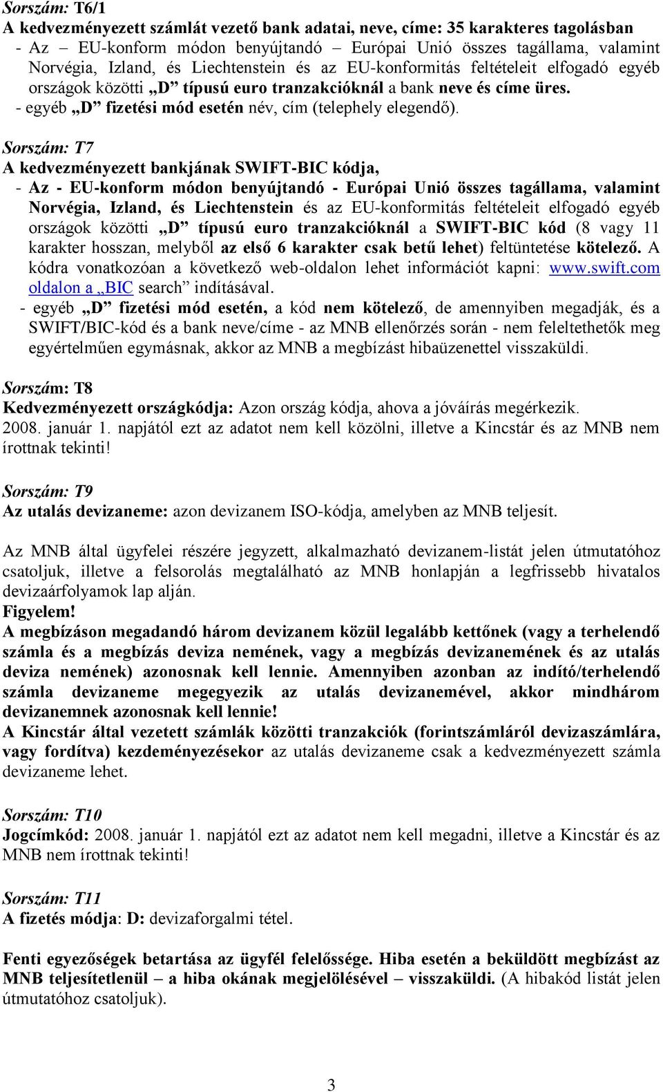 Sorszám: T7 A kedvezményezett bankjának SWIFT-BIC kódja, - Az - EU-konform módon benyújtandó - Európai Unió összes tagállama, valamint Norvégia, Izland, és Liechtenstein és az EU-konformitás