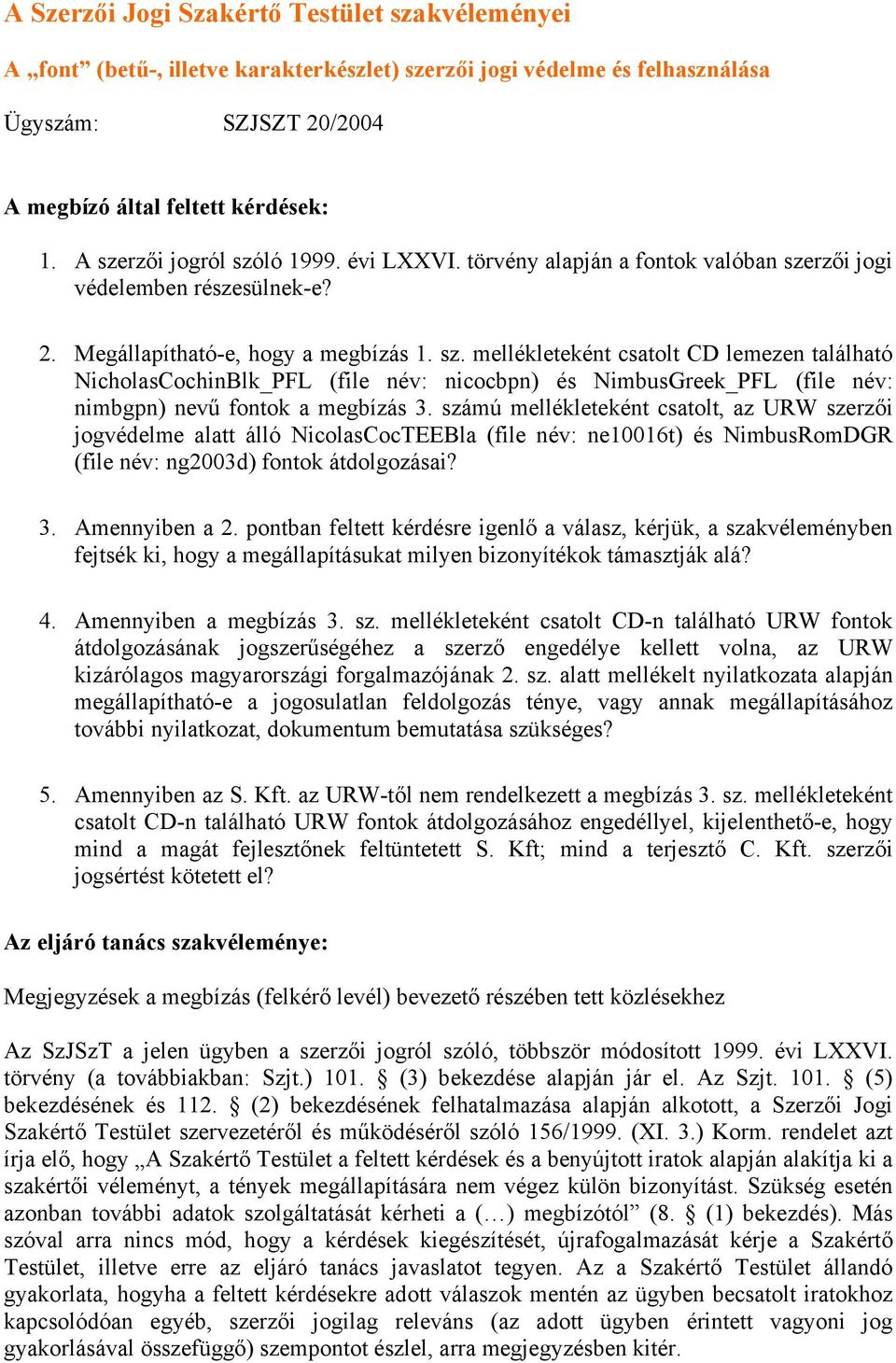 számú mellékleteként csatolt, az URW szerzői jogvédelme alatt álló CocTEEBla (file név: ne10016t) és RomDGR (file név: ng2003d) fontok átdolgozásai? 3. Amennyiben a 2.