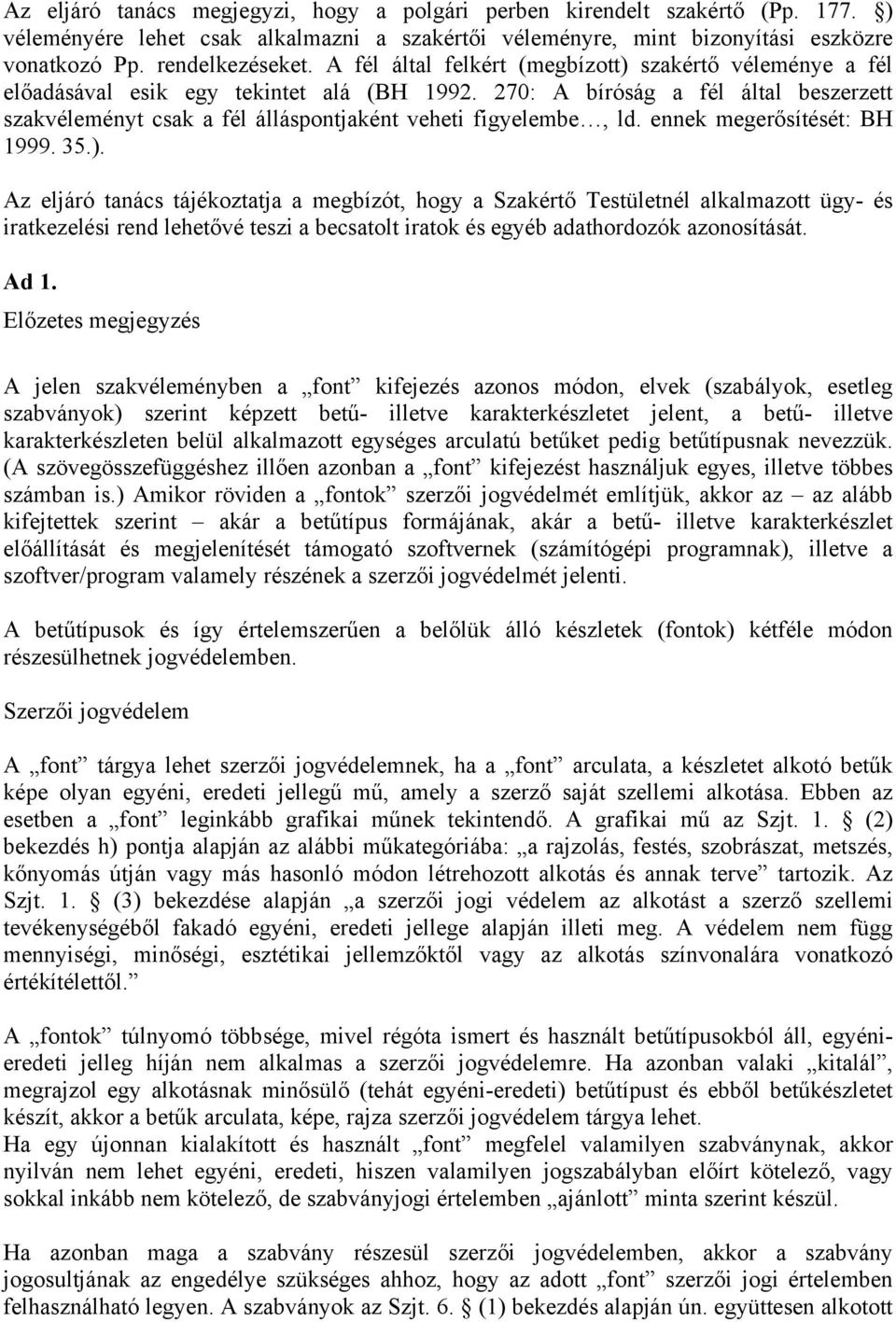 270: A bíróság a fél által beszerzett szakvéleményt csak a fél álláspontjaként veheti figyelembe, ld. ennek megerősítését: BH 1999. 35.).