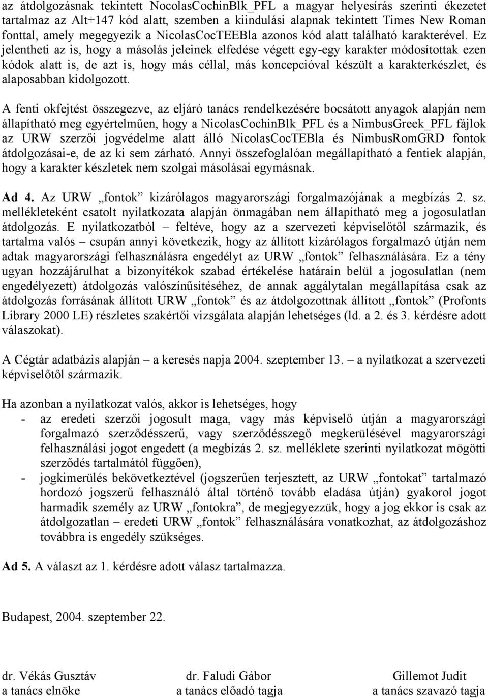 Ez jelentheti az is, hogy a másolás jeleinek elfedése végett egy-egy karakter módosítottak ezen kódok alatt is, de azt is, hogy más céllal, más koncepcióval készült a karakterkészlet, és alaposabban