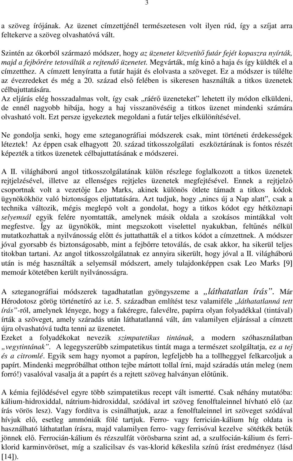 Megvárták, míg kinı a haja és így küldték el a címzetthez. A címzett lenyíratta a futár haját és elolvasta a szöveget. Ez a módszer is túlélte az évezredeket és még a 2.