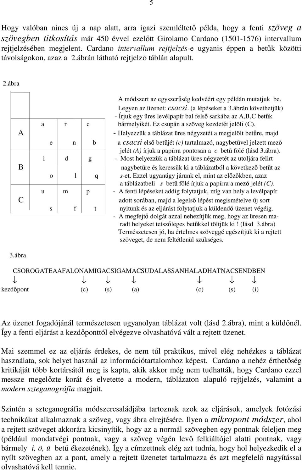 Legyen az üzenet: csacsi. (a lépéseket a 3.ábrán követhetjük) - Írjuk egy üres levélpapír bal felsı sarkába az A,B,C betők a r c bármelyikét. Ez csupán a szöveg kezdetét jelöli (C).