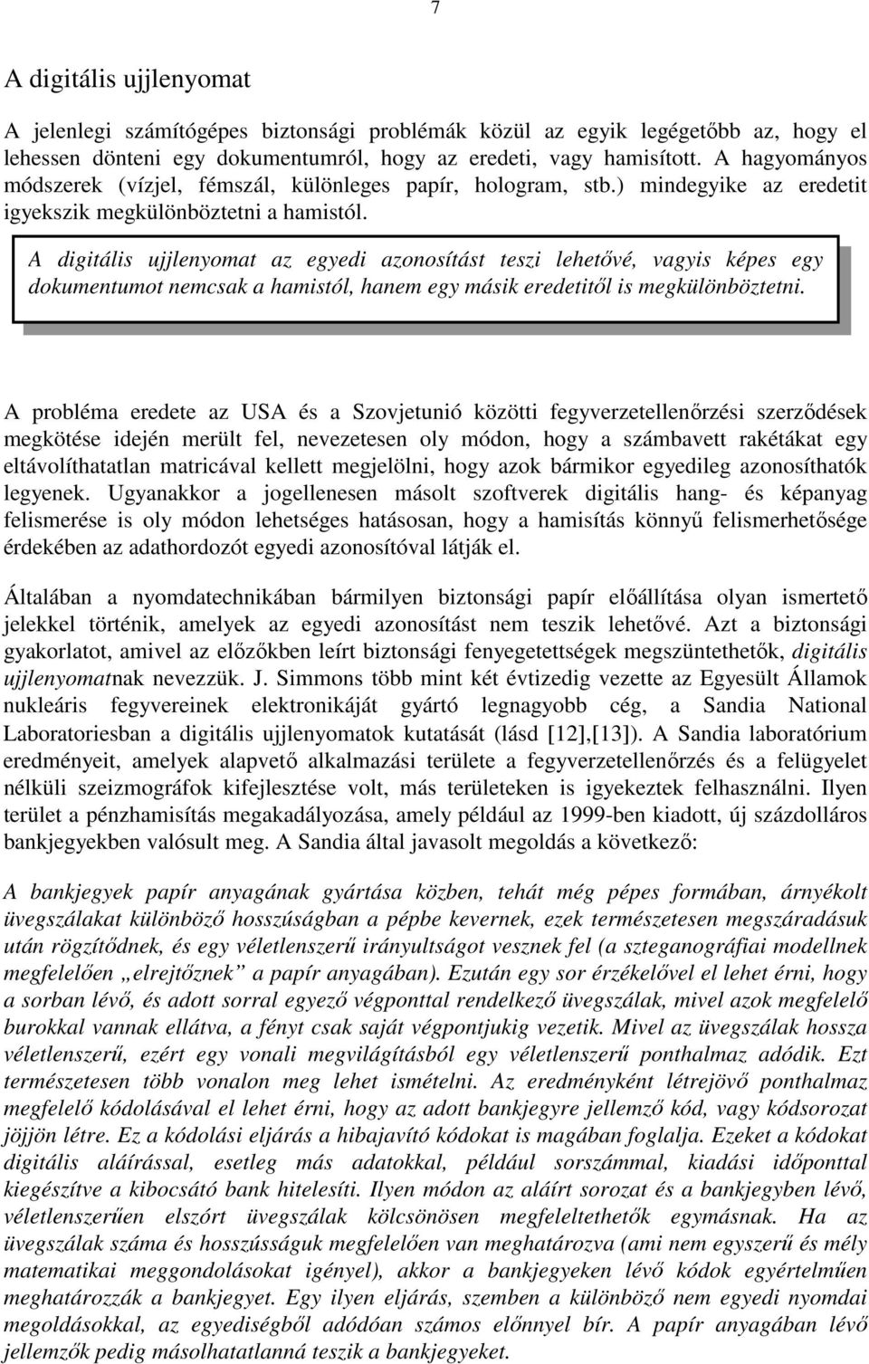 A digitális ujjlenyomat az egyedi azonosítást teszi lehetıvé, vagyis képes egy dokumentumot nemcsak a hamistól, hanem egy másik eredetitıl is megkülönböztetni.