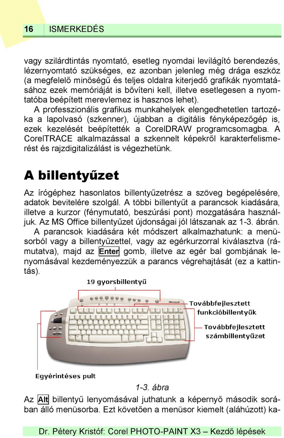 A professzionális grafikus munkahelyek elengedhetetlen tartozéka a lapolvasó (szkenner), újabban a digitális fényképezőgép is, ezek kezelését beépítették a CorelDRAW programcsomagba.