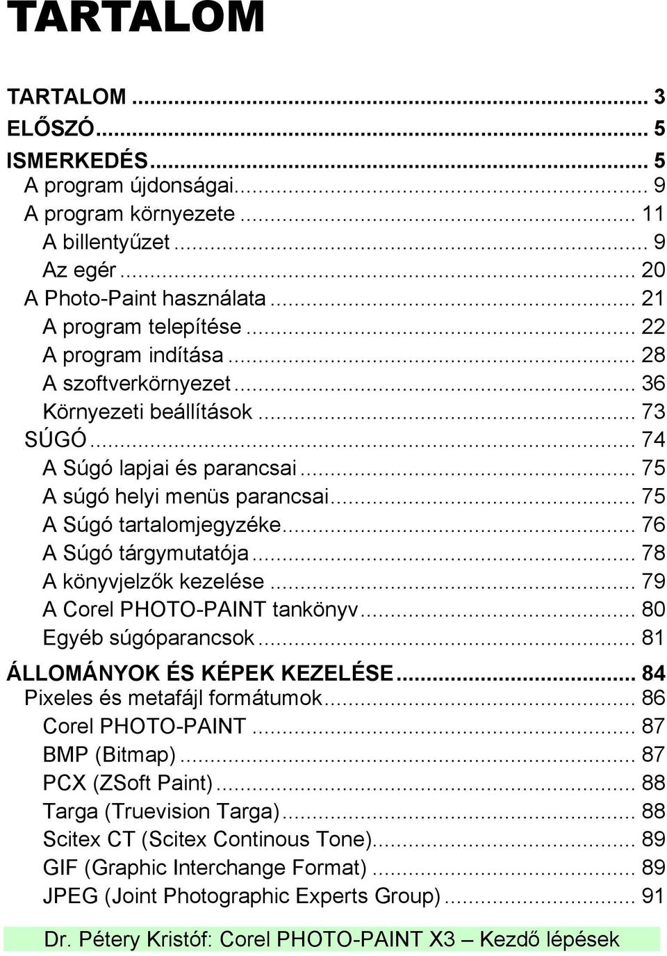 .. 76 A Súgó tárgymutatója... 78 A könyvjelzők kezelése... 79 A Corel PHOTO-PAINT tankönyv... 80 Egyéb súgóparancsok... 81 ÁLLOMÁNYOK ÉS KÉPEK KEZELÉSE... 84 Pixeles és metafájl formátumok.