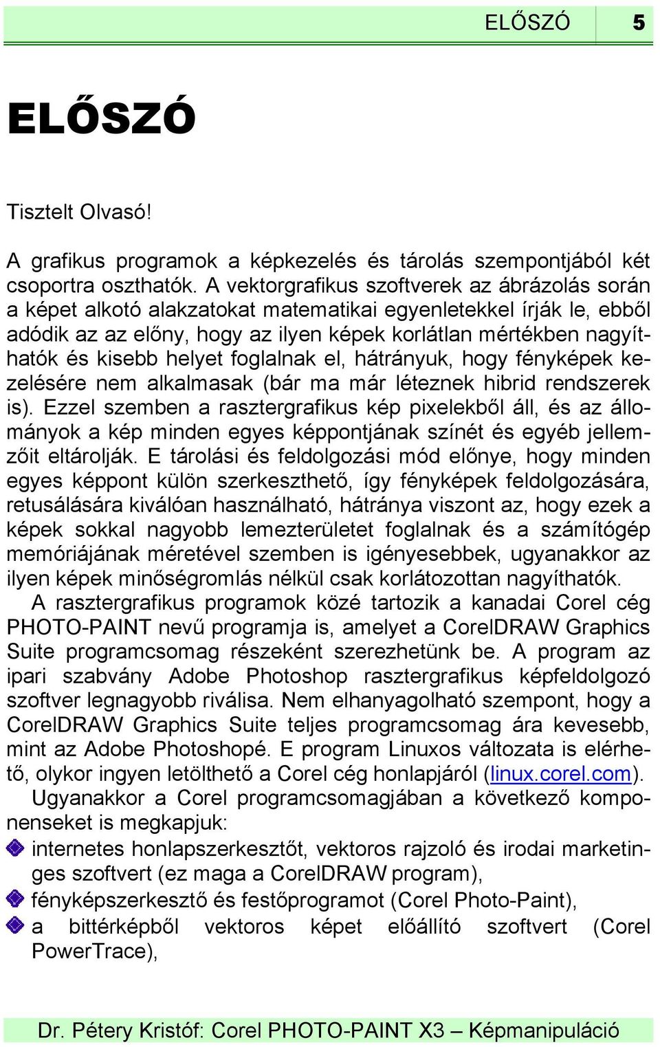 helyet foglalnak el, hátrányuk, hogy fényképek kezelésére nem alkalmasak (bár ma már léteznek hibrid rendszerek is).