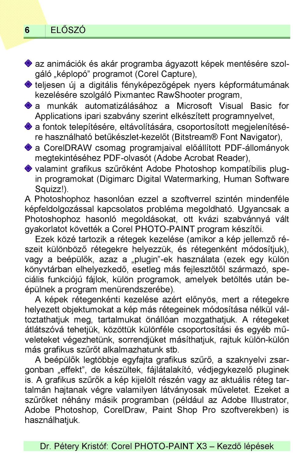 csoportosított megjelenítésére használható betűkészlet-kezelőt (Bitstream Font Navigator), a CorelDRAW csomag programjaival előállított PDF-állományok megtekintéséhez PDF-olvasót (Adobe Acrobat