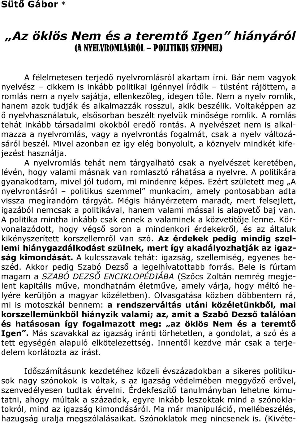 Nem a nyelv romlik, hanem azok tudják és alkalmazzák rosszul, akik beszélik. Voltaképpen az ő nyelvhasználatuk, elsősorban beszélt nyelvük minősége romlik.