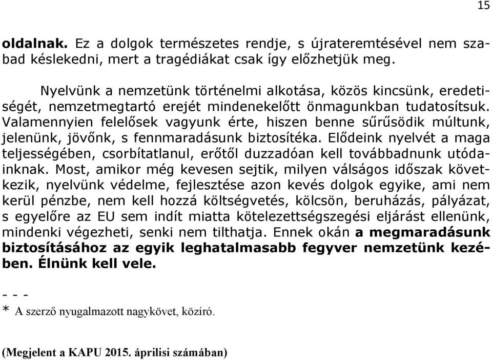 Valamennyien felelősek vagyunk érte, hiszen benne sűrűsödik múltunk, jelenünk, jövőnk, s fennmaradásunk biztosítéka.