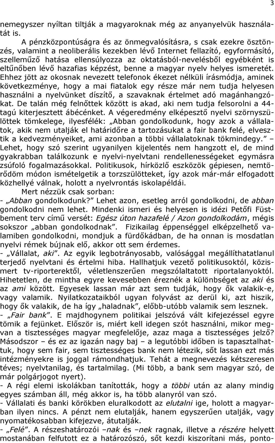 egyébként is eltűnőben lévő hazafias képzést, benne a magyar nyelv helyes ismeretét.