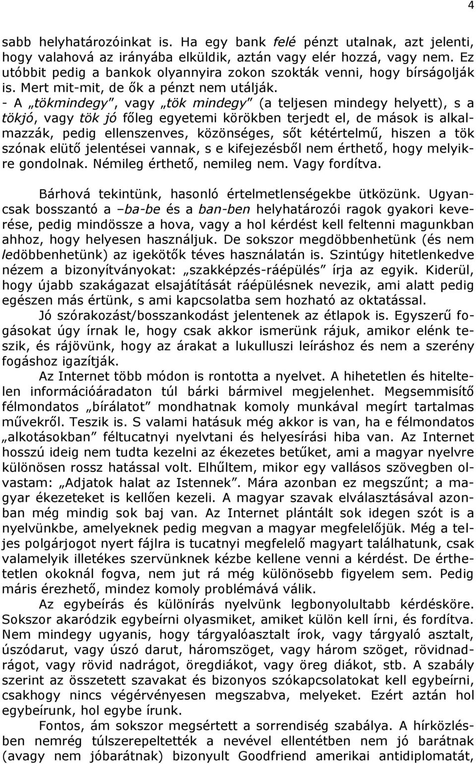 - A tökmindegy, vagy tök mindegy (a teljesen mindegy helyett), s a tökjó, vagy tök jó főleg egyetemi körökben terjedt el, de mások is alkalmazzák, pedig ellenszenves, közönséges, sőt kétértelmű,