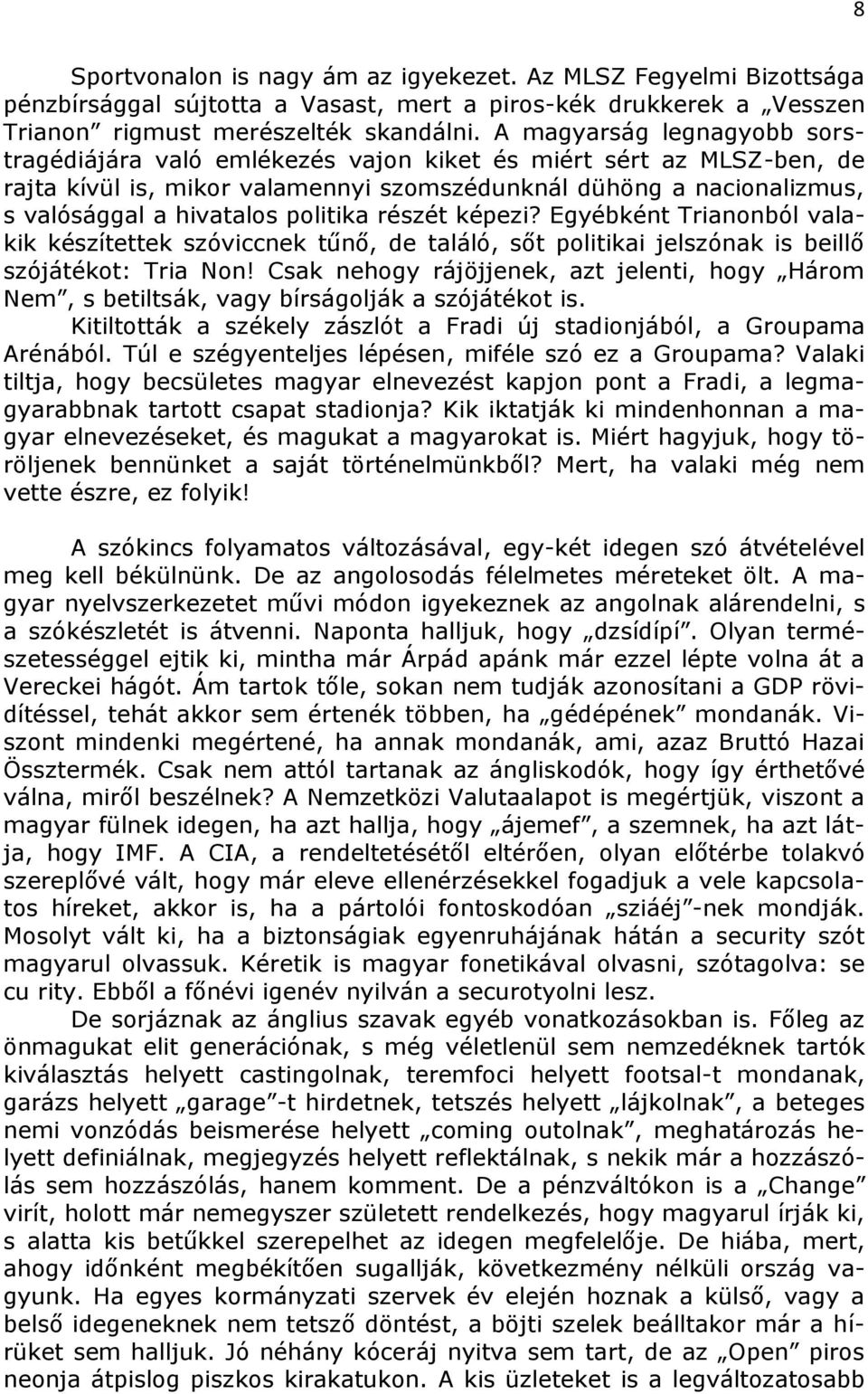 politika részét képezi? Egyébként Trianonból valakik készítettek szóviccnek tűnő, de találó, sőt politikai jelszónak is beillő szójátékot: Tria Non!