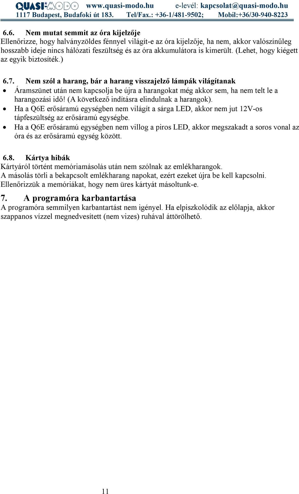 Nem szól a harang, bár a harang visszajelző lámpák világítanak Áramszünet után nem kapcsolja be újra a harangokat még akkor sem, ha nem telt le a harangozási idő!