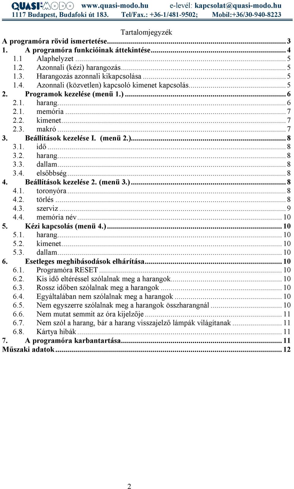 .. 8 3.4. elsőbbség... 8 4. Beállítások kezelése 2. (menü 3.)... 8 4.1. toronyóra... 8 4.2. törlés... 8 4.3. szerviz... 9 4.4. memória név... 10 5. Kézi kapcsolás (menü 4.)... 10 5.1. harang... 10 5.2. kimenet.