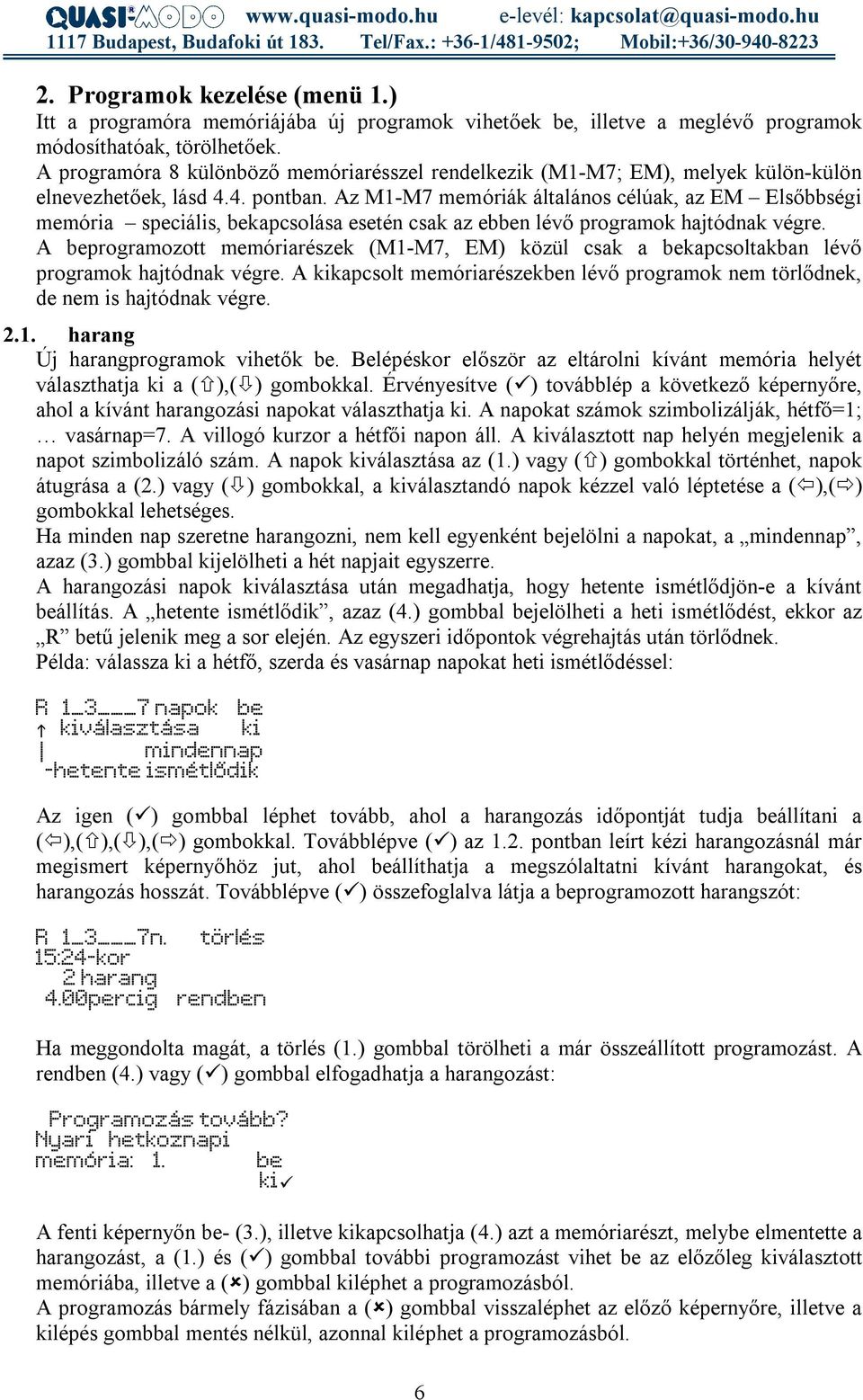 Az M1-M7 memóriák általános célúak, az EM Elsőbbségi memória speciális, bekapcsolása esetén csak az ebben lévő programok hajtódnak végre.