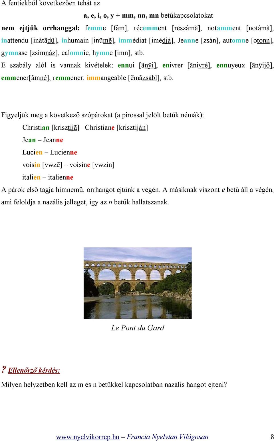 E szabály alól is vannak kivételek: ennui [ãnÿi], enivrer [ãnivré], ennuyeux [ãnÿijő], emmener[ãmné], remmener, immangeable [ẽmãzsábl], stb.