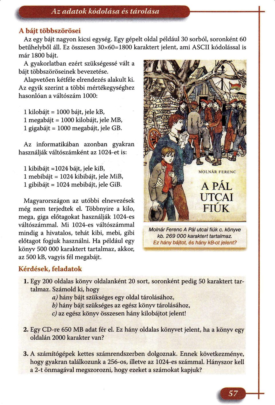 Az egyik szerint a többi mértékegységhez hasonlóan a vltószm 1000: kilobjt = 1000 bjt, jele kb, 1 megabjt = 1000 kilobjt, jele MB, 1 gigabjt = 1000 megabjt, jele GB.