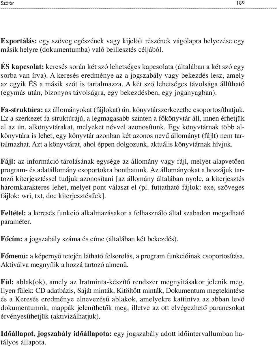 A keresés eredménye az a jogszabály vagy bekezdés lesz, amely az egyik ÉS a másik szót is tartalmazza.