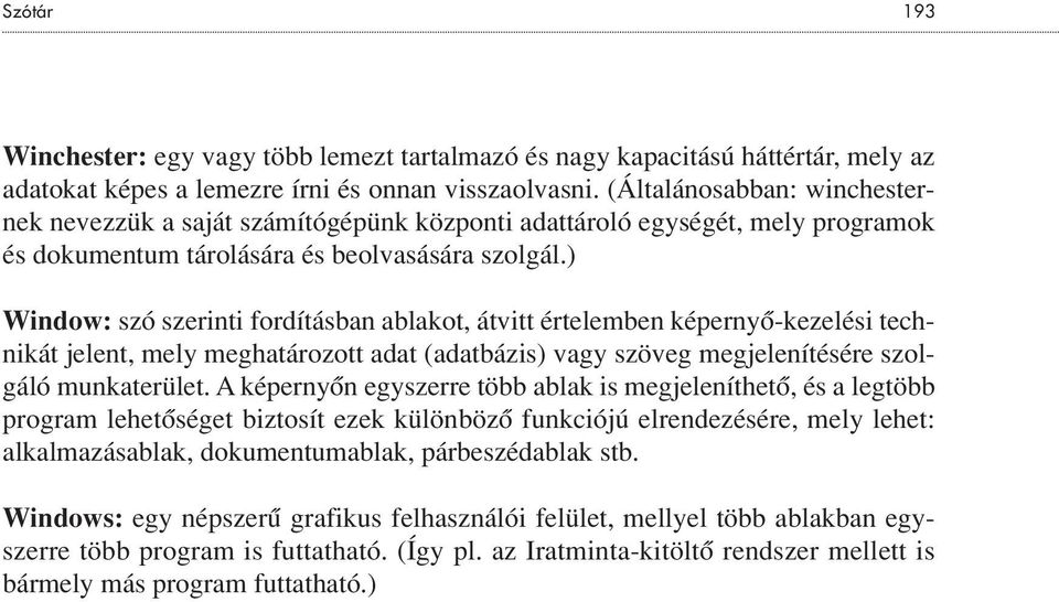 ) Window: szó szerinti fordításban ablakot, átvitt értelemben képernyô-kezelési technikát jelent, mely meghatározott adat (adatbázis) vagy szöveg megjelenítésére szolgáló munkaterület.