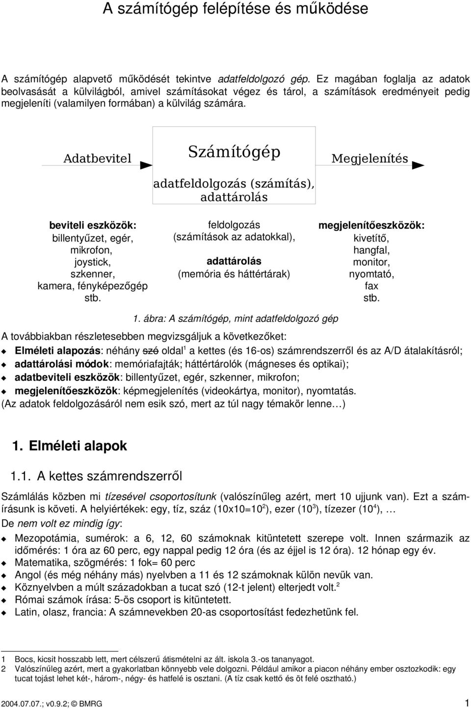 Adatbevitel beviteli eszközök: billentyűzet, egér, mikrofon, joystick, szkenner, kamera, fényképezőgép stb.