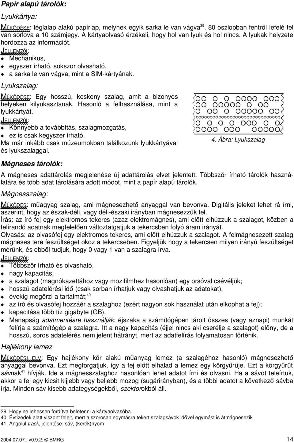 JELLEMZŐ I: Mechanikus, egyszer írható, sokszor olvasható, a sarka le van vágva, mint a SIM kártyának. Lyukszalag: MŰ KÖDÉSE: Egy hosszú, keskeny szalag, amit a bizonyos helyeken kilyukasztanak.