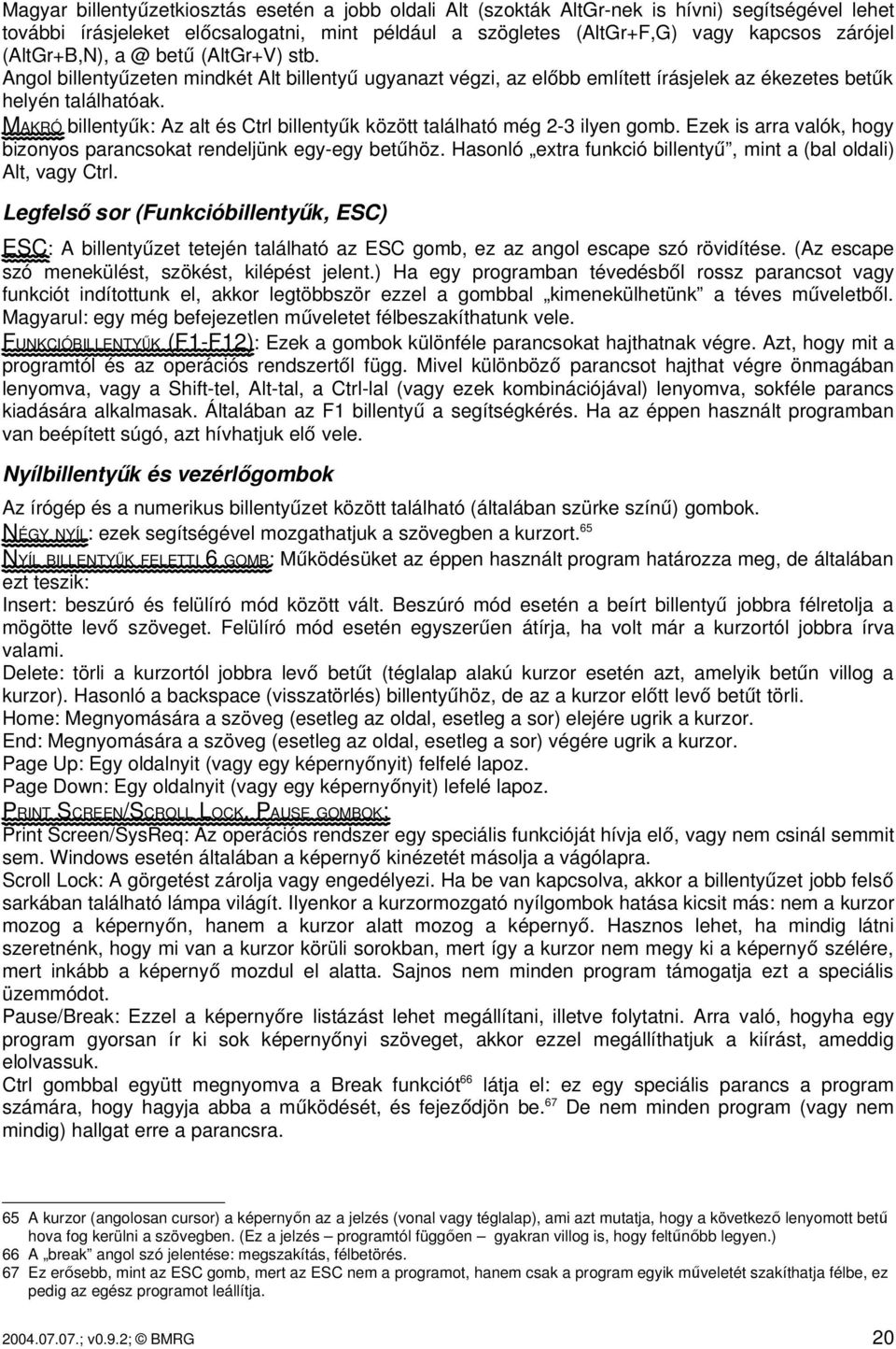 MAKRÓ billentyűk: Az alt és Ctrl billentyűk között található még 2 3 ilyen gomb. Ezek is arra valók, hogy bizonyos parancsokat rendeljünk egy egy betűhöz.