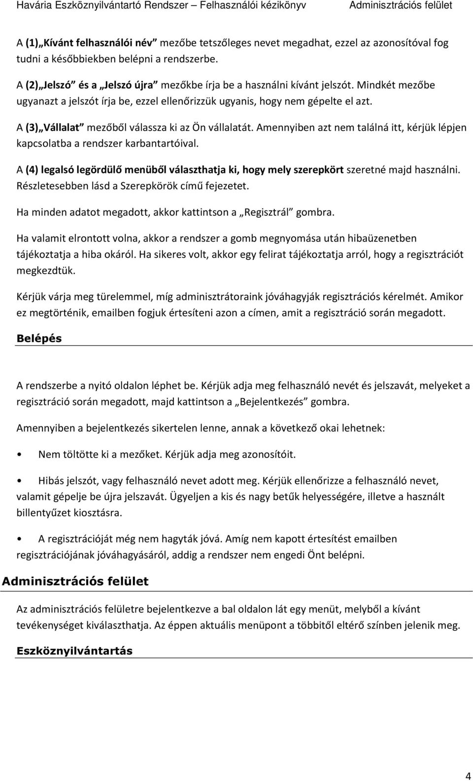 A (3) Vállalat mezőből válassza ki az Ön vállalatát. Amennyiben azt nem találná itt, kérjük lépjen kapcsolatba a rendszer karbantartóival.