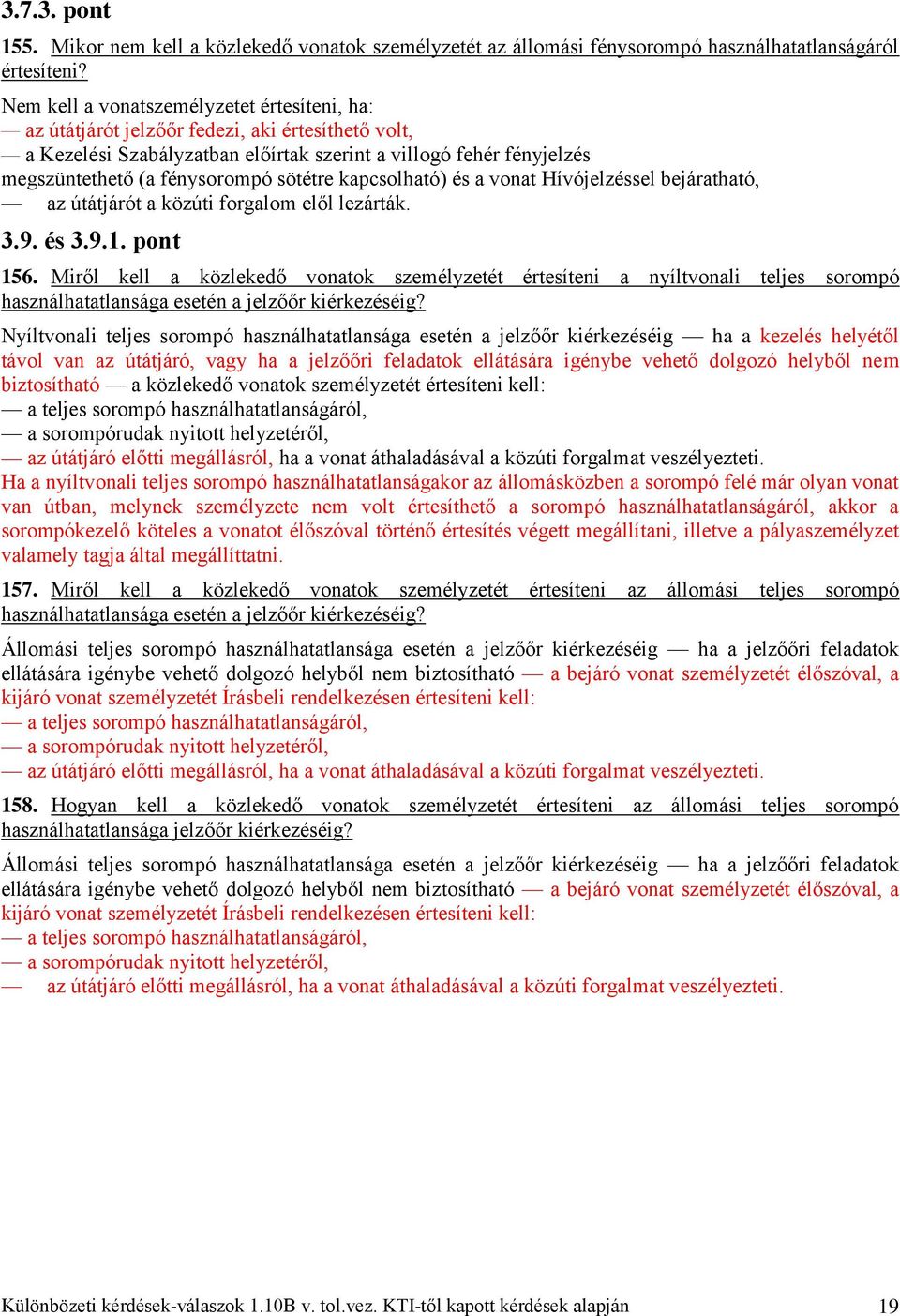 sötétre kapcsolható) és a vonat Hívójelzéssel bejáratható, az útátjárót a közúti forgalom elől lezárták. 3.9. és 3.9.1. pont 156.