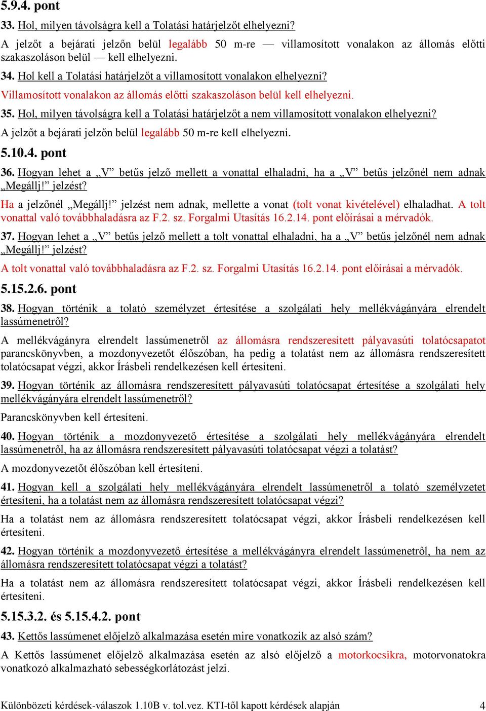 Hol kell a Tolatási határjelzőt a villamosított vonalakon elhelyezni? Villamosított vonalakon az állomás előtti szakaszoláson belül kell elhelyezni. 35.