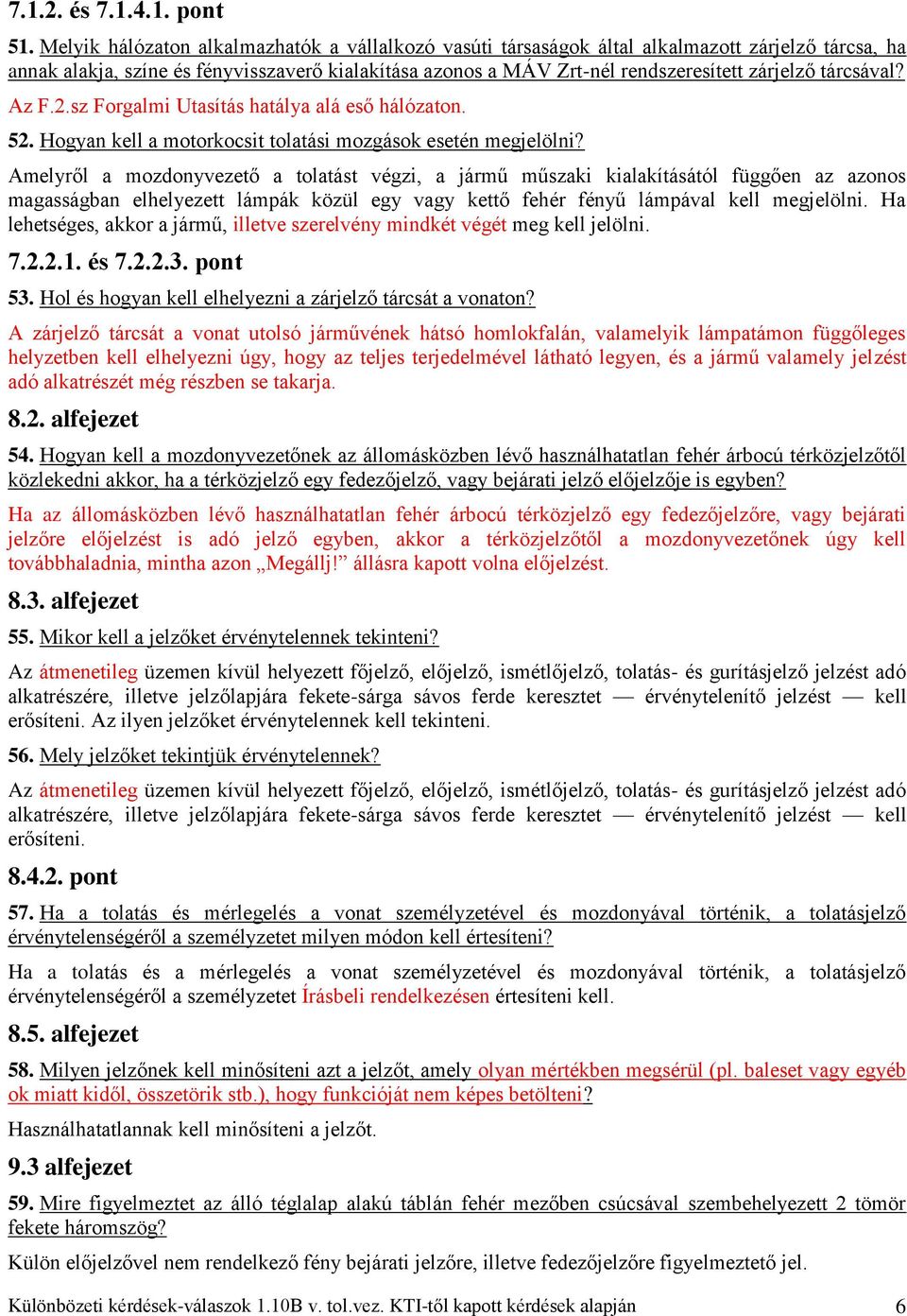 tárcsával? Az F.2.sz Forgalmi Utasítás hatálya alá eső hálózaton. 52. Hogyan kell a motorkocsit tolatási mozgások esetén megjelölni?