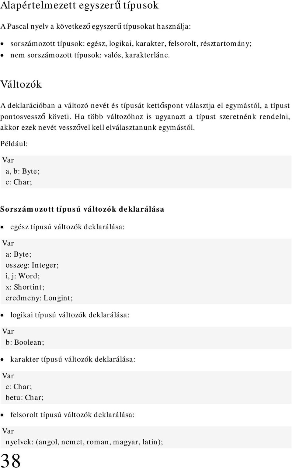 Ha több változóhoz is ugyanazt a típust szeretnénk rendelni, akkor ezek nevét vesszővel kell elválasztanunk egymástól.