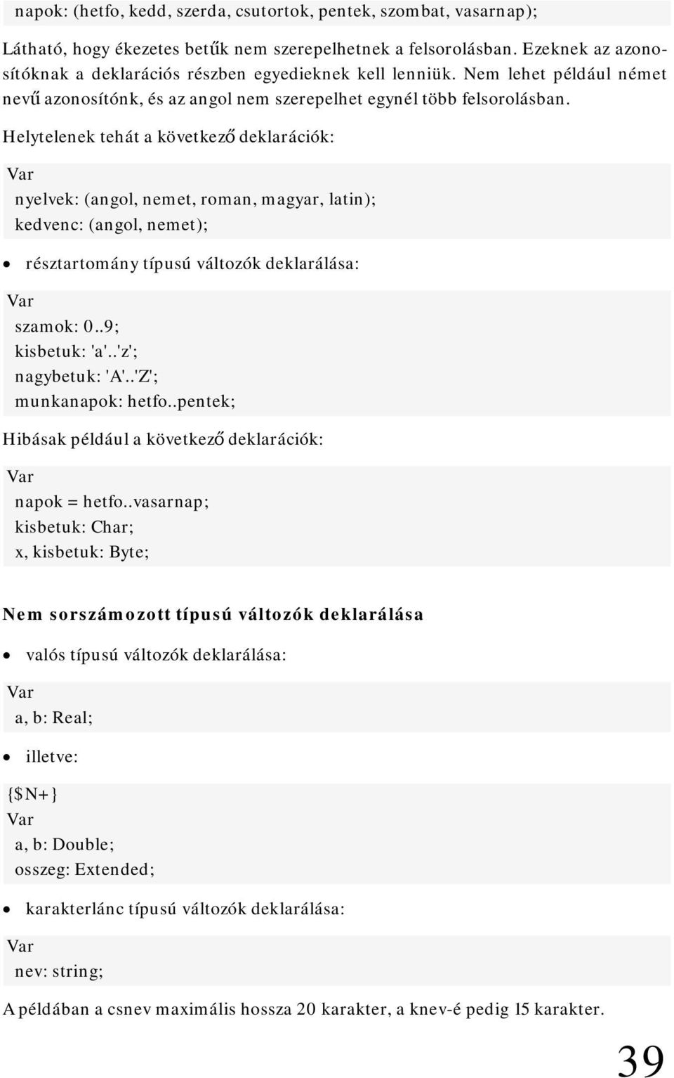 Helytelenek tehát a következő deklarációk: nyelvek: (angol, nemet, roman, magyar, latin); kedvenc: (angol, nemet); résztartomány típusú változók deklarálása: szamok: 0..9; kisbetuk: 'a'.