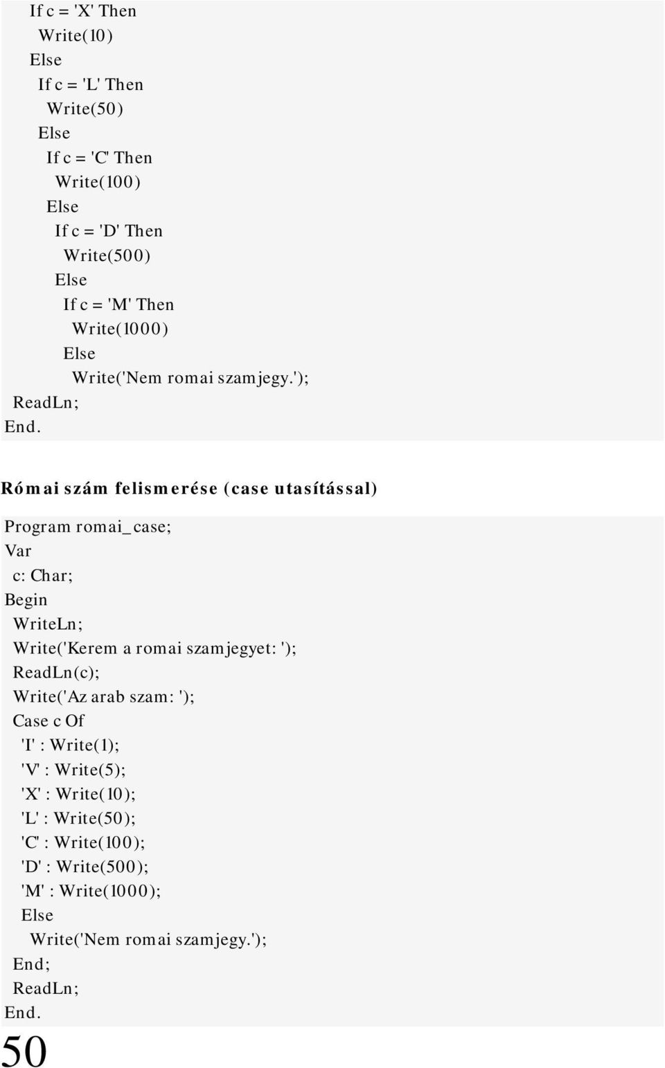 Római szám felismerése (case utasítással) Program romai_case; c: Char; WriteLn; Write('Kerem a romai szamjegyet: '); ReadLn(c);