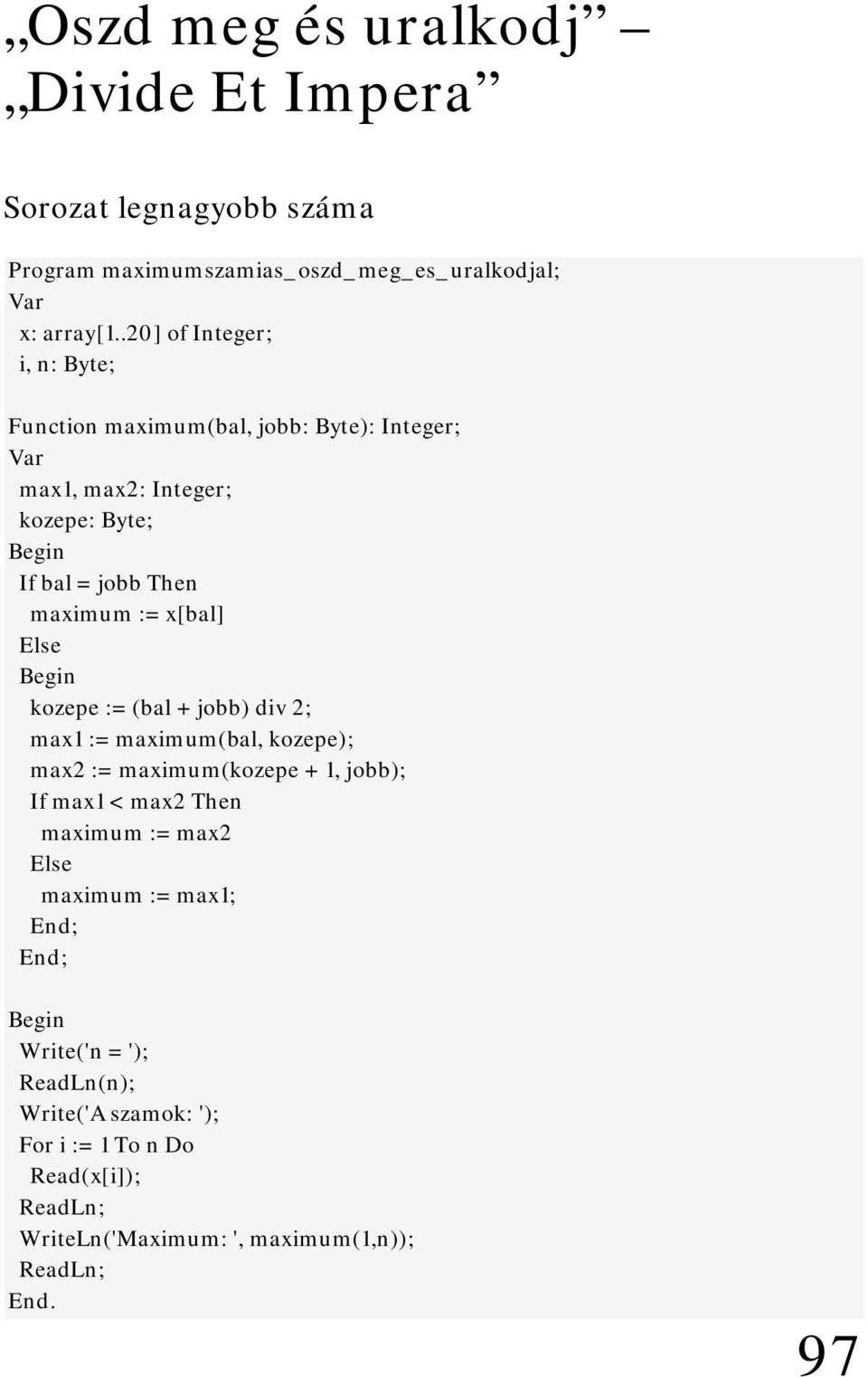 x[bal] kozepe := (bal + jobb) div 2; max1 := maximum(bal, kozepe); max2 := maximum(kozepe + 1, jobb); If max1 < max2 Then maximum := max2