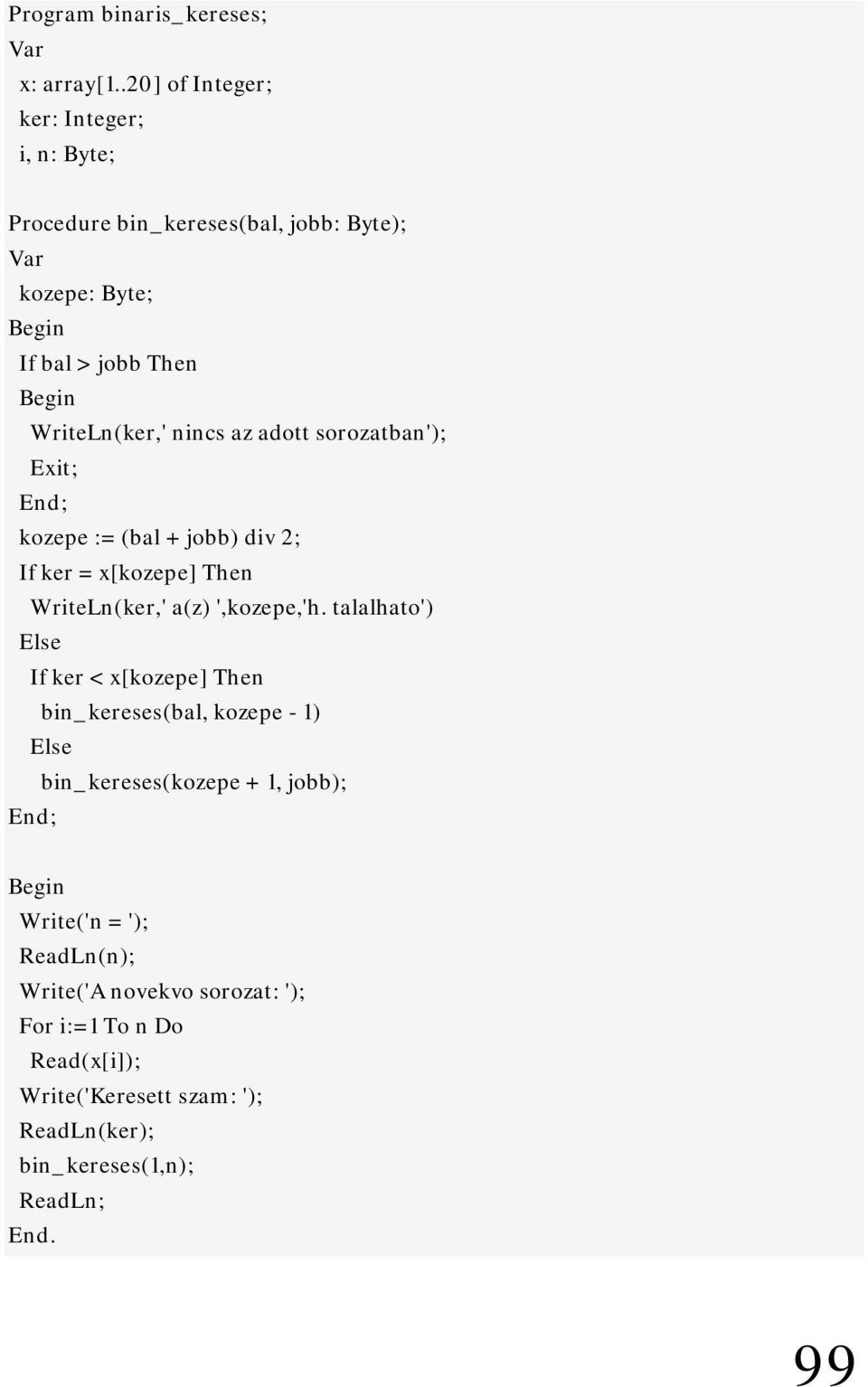 az adott sorozatban'); Exit; End; kozepe := (bal + jobb) div 2; If ker = x[kozepe] Then WriteLn(ker,' a(z) ',kozepe,'h.