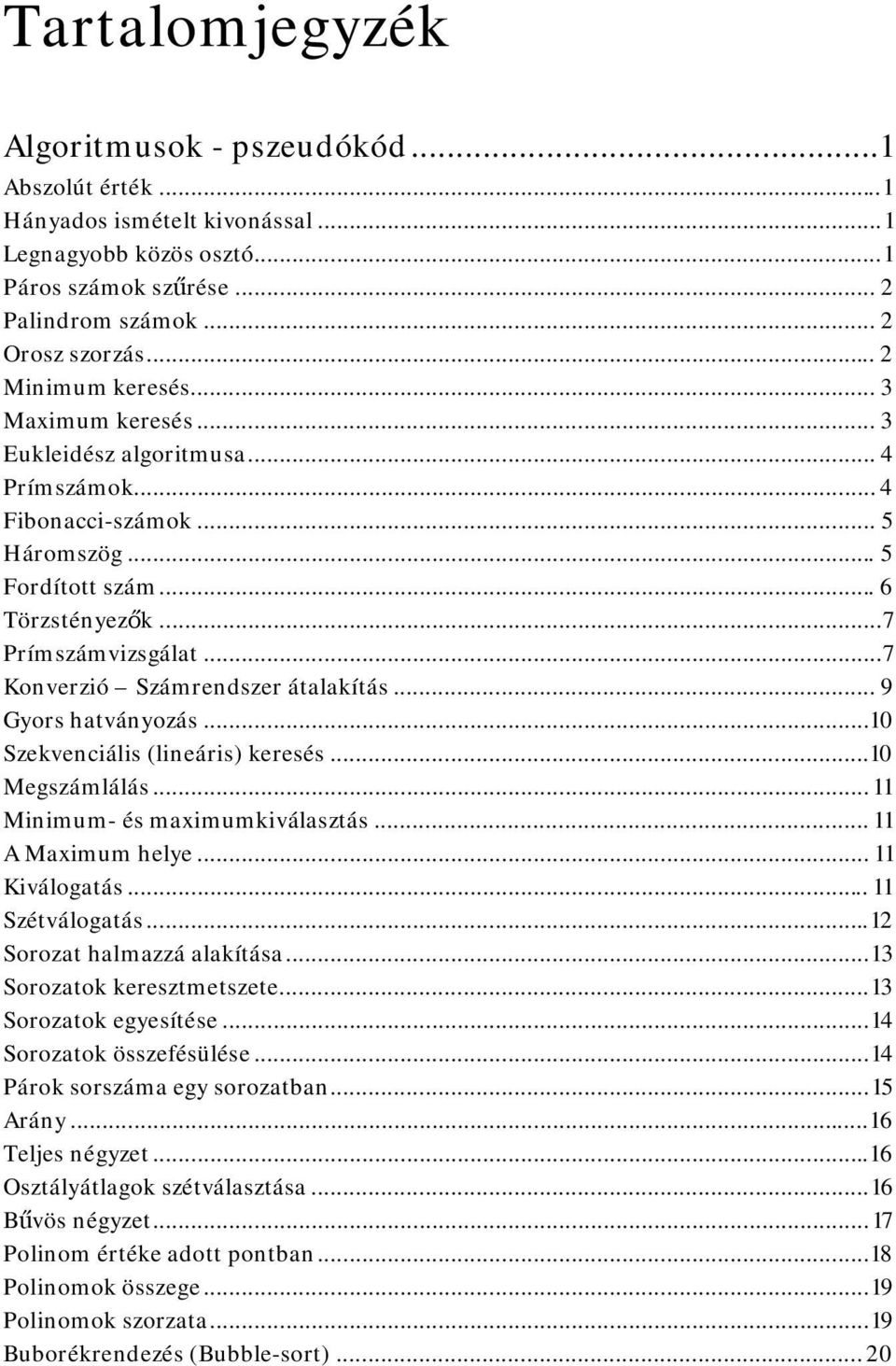 .. 7 Konverzió Számrendszer átalakítás... 9 Gyors hatványozás...10 Szekvenciális (lineáris) keresés...10 Megszámlálás... 11 Minimum- és maximumkiválasztás... 11 A Maximum helye... 11 Kiválogatás.