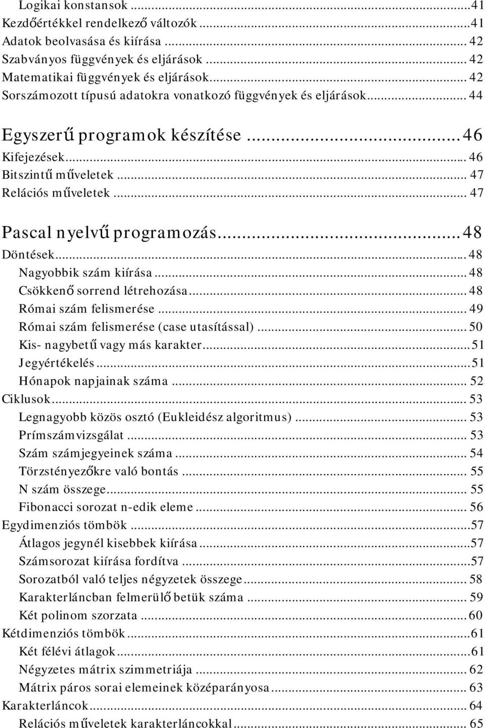 .. 47 Pascal nyelvű programozás... 48 Döntések... 48 Nagyobbik szám kiírása... 48 Csökkenő sorrend létrehozása... 48 Római szám felismerése... 49 Római szám felismerése (case utasítással).