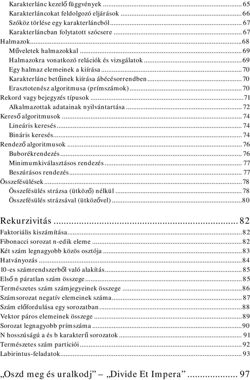 .. 70 Rekord vagy bejegyzés típusok... 71 Alkalmazottak adatainak nyilvántartása... 72 Kereső algoritmusok... 74 Lineáris keresés... 74 Bináris keresés... 74 Rendező algoritmusok... 76 Buborékrendezés.