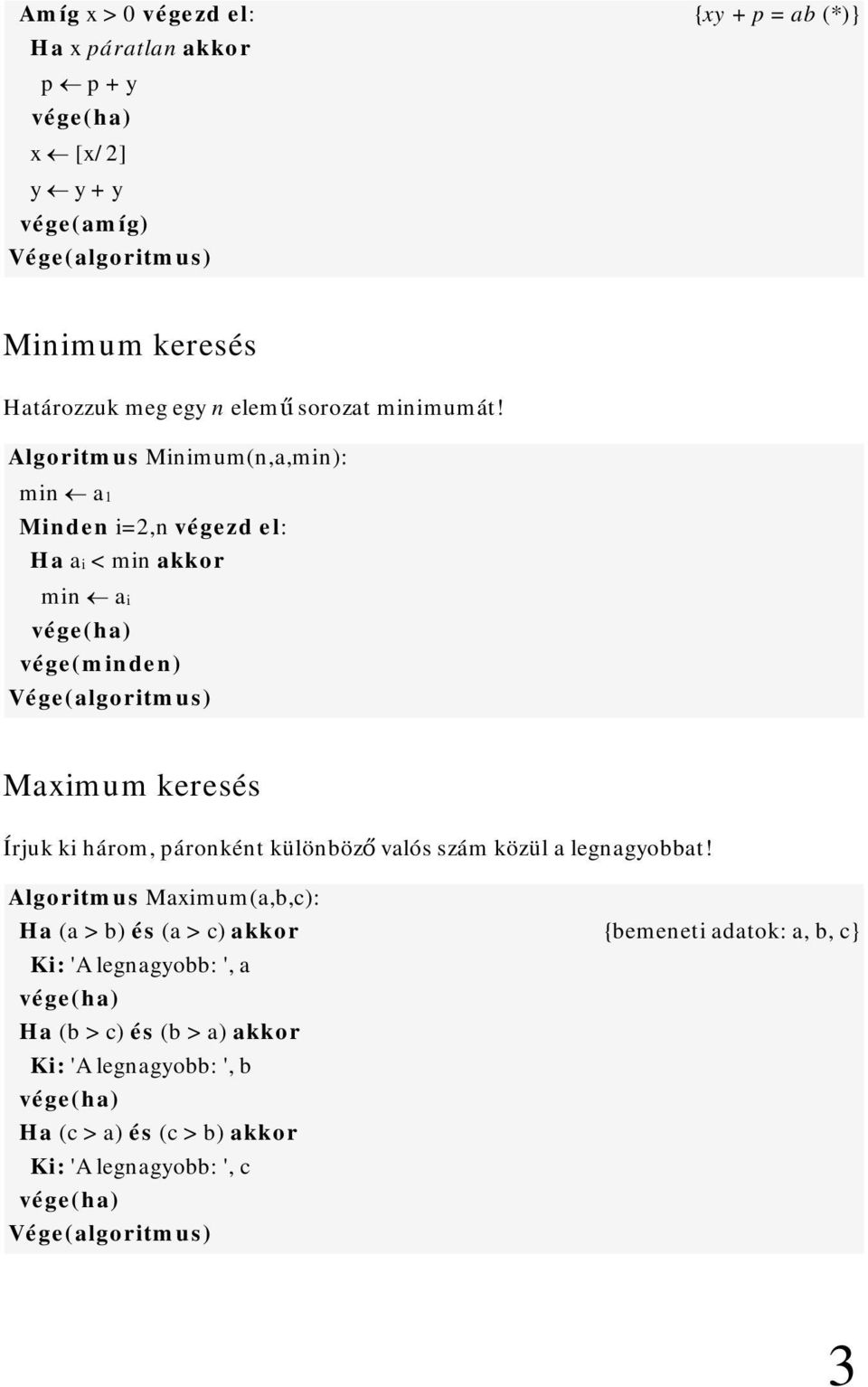 Algoritmus Minimum(n,a,min): min a1 Minden i=2,n végezd el: Ha ai < min akkor min ai vége(ha) vége(minden) Vége(algoritmus) Maximum keresés Írjuk ki három,