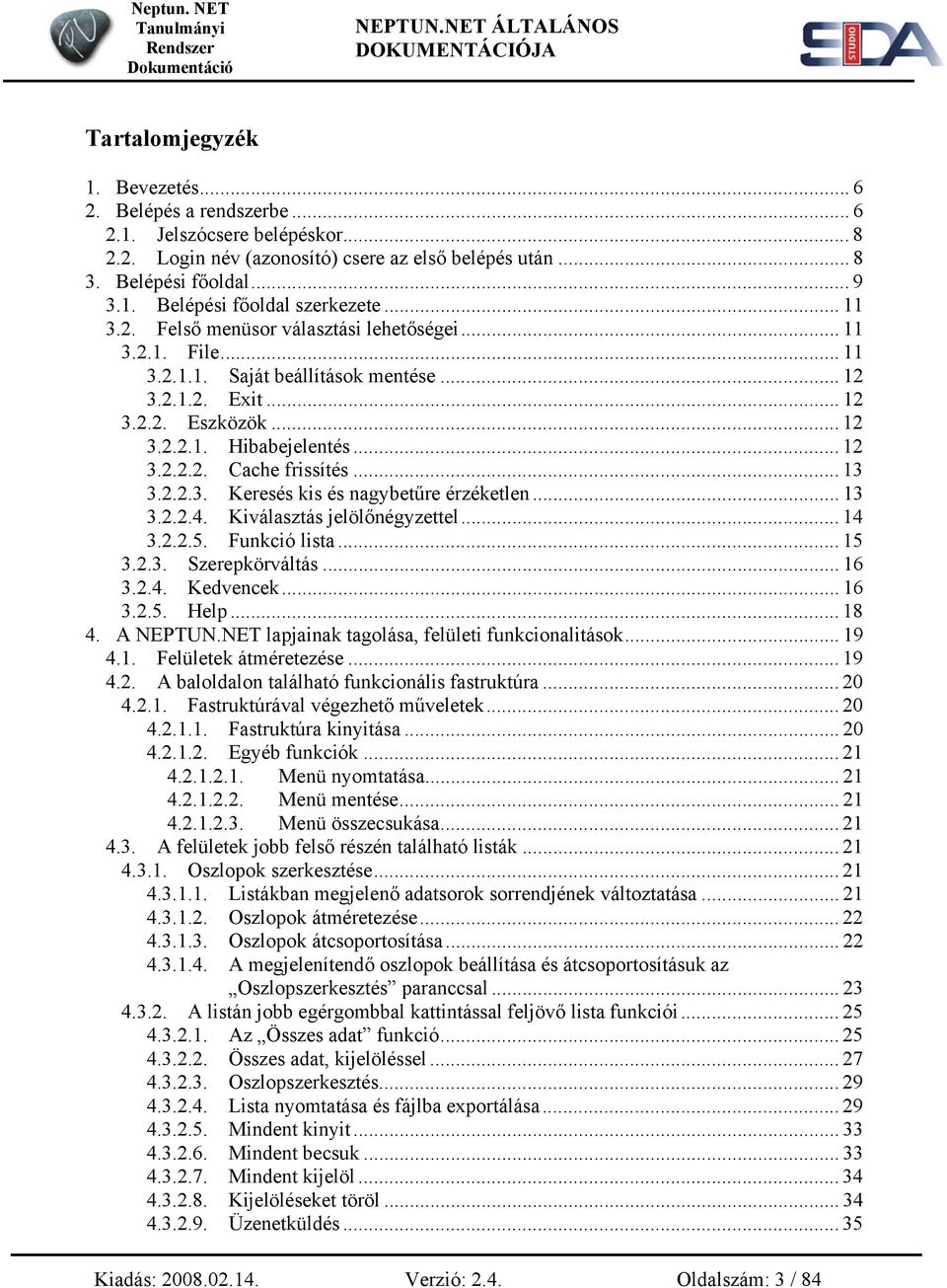 .. 13 3.2.2.3. Keresés kis és nagybetűre érzéketlen... 13 3.2.2.4. Kiválasztás jelölőnégyzettel... 14 3.2.2.5. Funkció lista... 15 3.2.3. Szerepkörváltás... 16 3.2.4. Kedvencek... 16 3.2.5. Help.