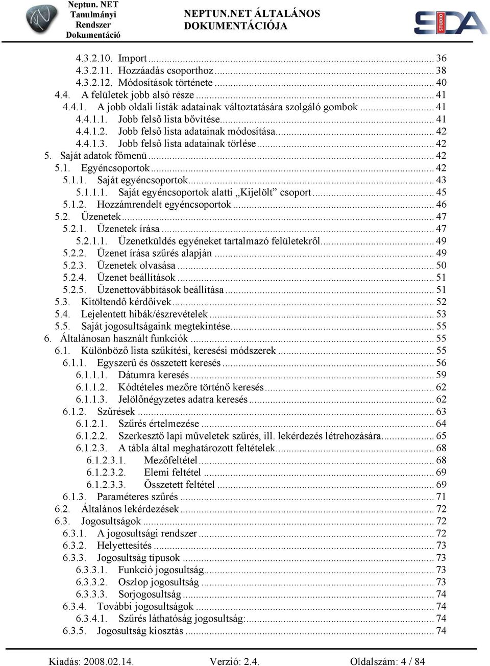 .. 42 5.1.1. Saját egyéncsoportok... 43 5.1.1.1. Saját egyéncsoportok alatti Kijelölt csoport... 45 5.1.2. Hozzámrendelt egyéncsoportok... 46 5.2. Üzenetek... 47 5.2.1. Üzenetek írása... 47 5.2.1.1. Üzenetküldés egyéneket tartalmazó felületekről.