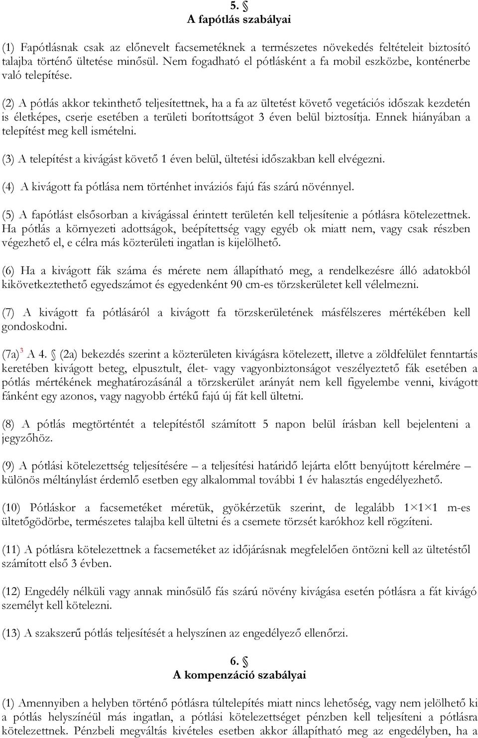 (2) A pótlás akkor tekinthető teljesítettnek, ha a fa az ültetést követő vegetációs időszak kezdetén is életképes, cserje esetében a területi borítottságot 3 éven belül biztosítja.