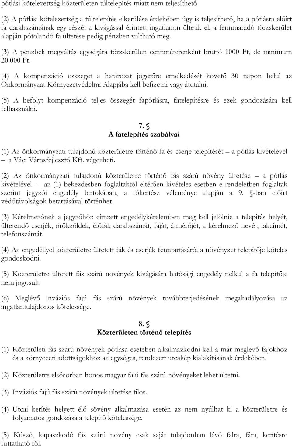 törzskerület alapján pótolandó fa ültetése pedig pénzben váltható meg. (3) A pénzbeli megváltás egységára törzskerületi centiméterenként bruttó 1000 Ft,