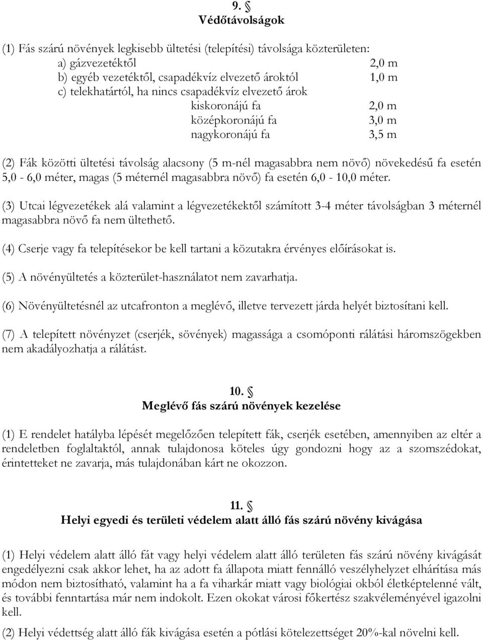 méter, magas (5 méternél magasabbra növő) fa esetén 6,0-10,0 méter. (3) Utcai légvezetékek alá valamint a légvezetékektől számított 3-4 méter távolságban 3 méternél magasabbra növő fa nem ültethető.