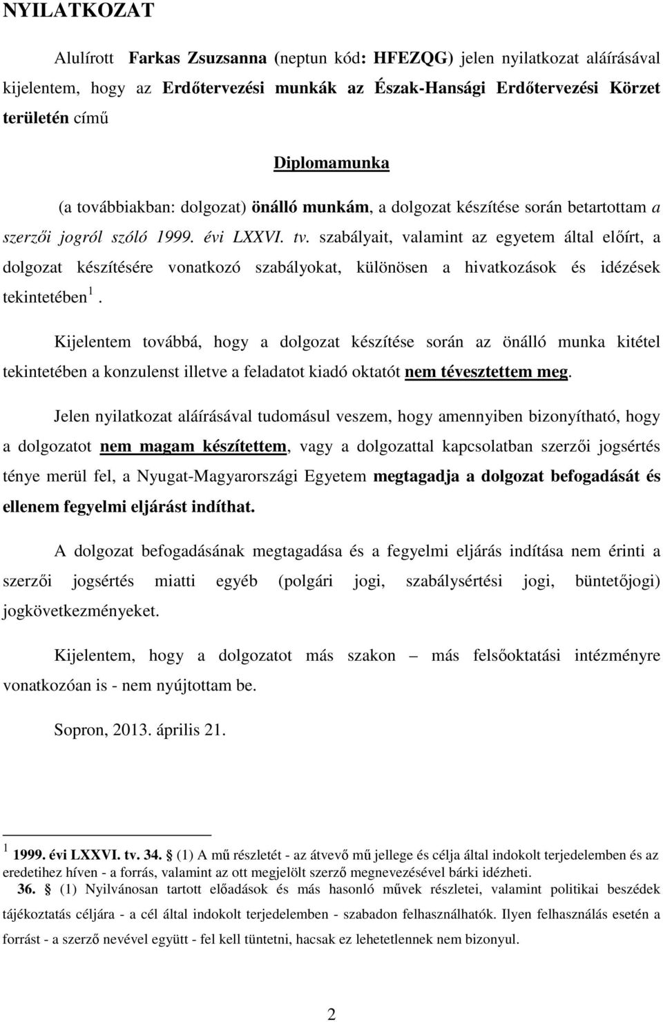 szabályait, valamint az egyetem által előírt, a dolgozat készítésére vonatkozó szabályokat, különösen a hivatkozások és idézések tekintetében 1.