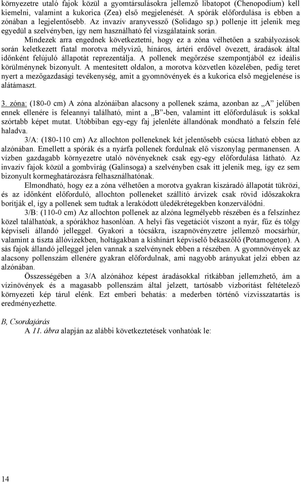 Mindezek arra engednek következtetni, hogy ez a zóna vélhetően a szabályozások során keletkezett fiatal morotva mélyvizű, hínáros, ártéri erdővel övezett, áradások által időnként felújuló állapotát