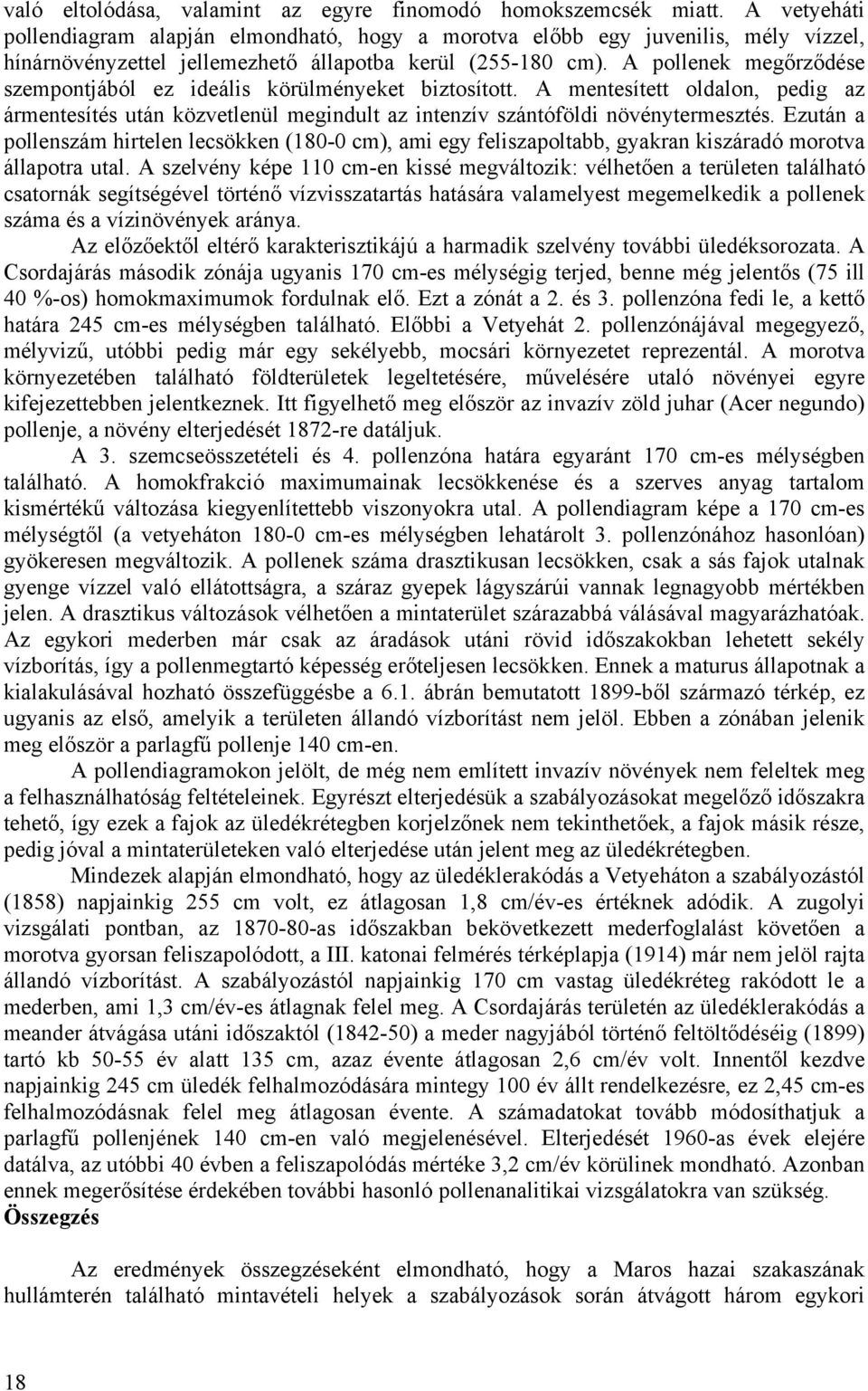 A pollenek megőrződése szempontjából ez ideális körülményeket biztosított. A mentesített oldalon, pedig az ármentesítés után közvetlenül megindult az intenzív szántóföldi növénytermesztés.