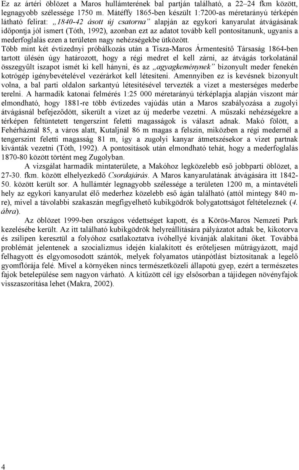 tovább kell pontosítanunk, ugyanis a mederfoglalás ezen a területen nagy nehézségekbe ütközött.