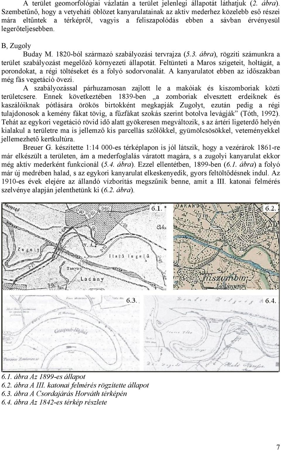 B, Zugoly Buday M. 1820-ból származó szabályozási tervrajza (5.3. ábra), rögzíti számunkra a terület szabályozást megelőző környezeti állapotát.