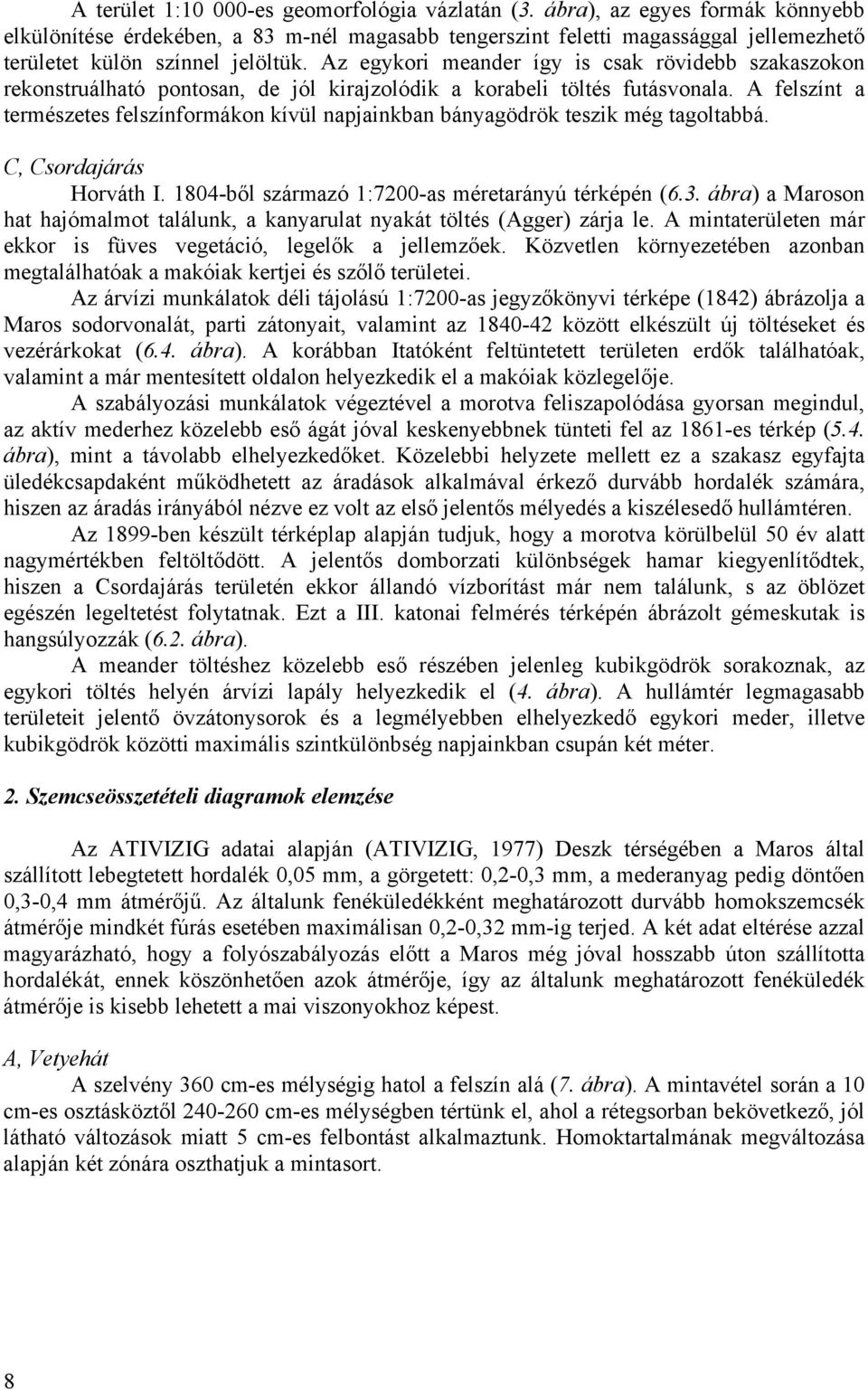 Az egykori meander így is csak rövidebb szakaszokon rekonstruálható pontosan, de jól kirajzolódik a korabeli töltés futásvonala.